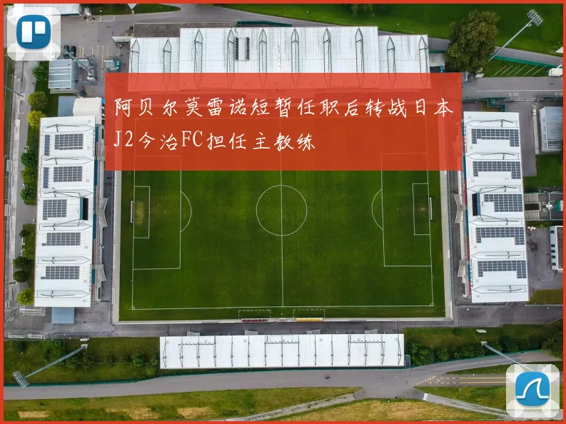 阿贝尔莫雷诺短暂任职后转战日本J2今治FC担任主教练
